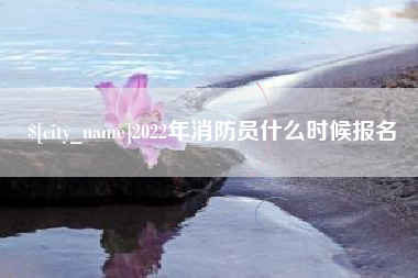 栖霞2022年消防员什么时候报名