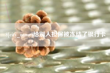 栖霞给别人担保被冻结了银行卡