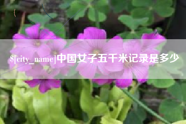 栖霞中国女子五千米记录是多少