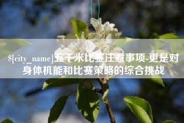 栖霞五千米比赛注意事项-更是对身体机能和比赛策略的综合挑战