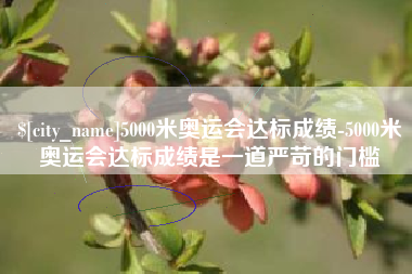 栖霞5000米奥运会达标成绩-5000米奥运会达标成绩是一道严苛的门槛