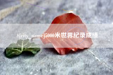栖霞5000米世界纪录成绩