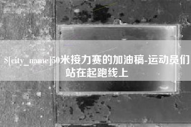 栖霞50米接力赛的加油稿-运动员们站在起跑线上