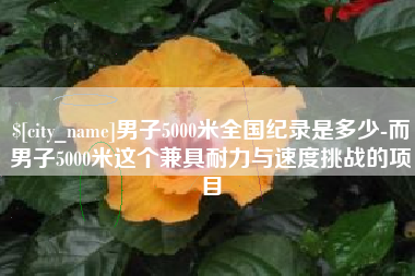 栖霞男子5000米全国纪录是多少-而男子5000米这个兼具耐力与速度挑战的项目