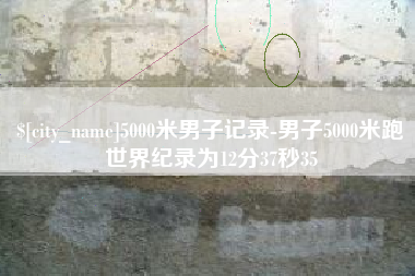 栖霞5000米男子记录-男子5000米跑世界纪录为12分37秒35
