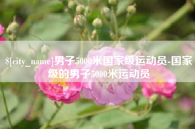栖霞男子5000米国家级运动员-国家级的男子5000米运动员