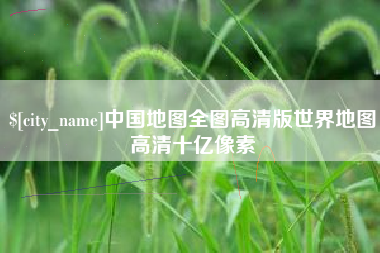 栖霞中国地图全图高清版世界地图高清十亿像素