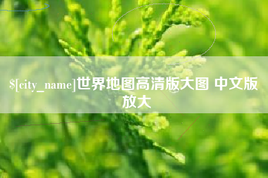 栖霞世界地图高清版大图 中文版 放大