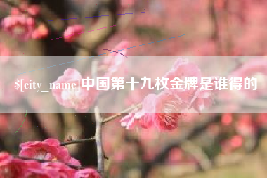 栖霞中国第十九枚金牌是谁得的