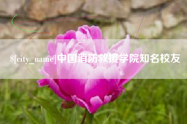 栖霞中国消防救援学院知名校友