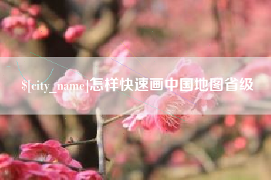 栖霞怎样快速画中国地图省级