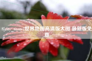 栖霞世界地图高清版大图 最新版免费